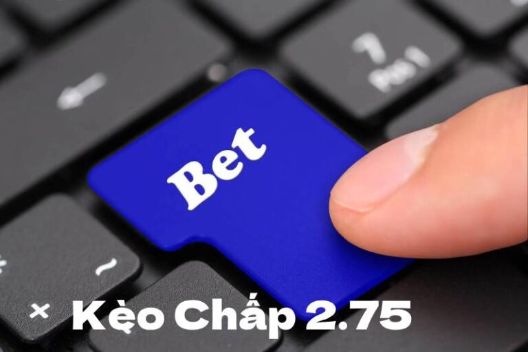 Kèo Chấp 2.75 Là Gì? Cách Chơi Kèo Chấp 2.75 Hiệu Quả