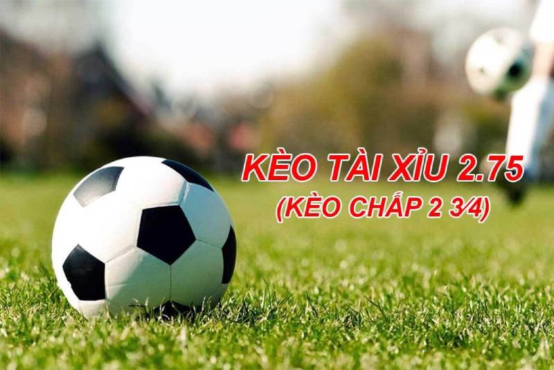 Kèo chấp 2.75 là gì?